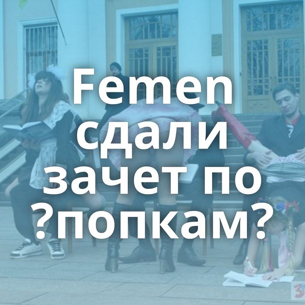 Femen сдали зачет по ?попкам?