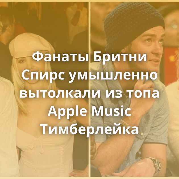Фанаты Бритни Спирс умышленно вытолкали из топа Apple Music Тимберлейка