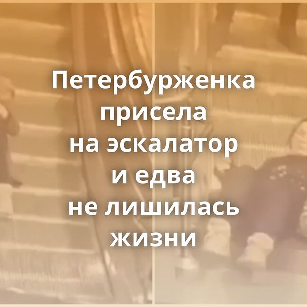 Петербурженка присела на эскалатор и едва не лишилась жизни