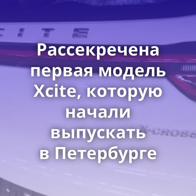 Рассекречена первая модель Xcite, которую начали выпускать в Петербурге