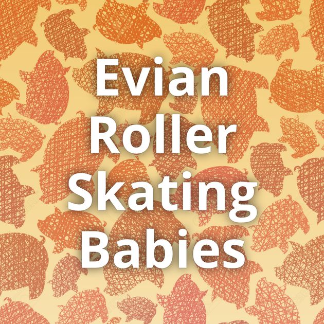 Evian Roller Skating Babies