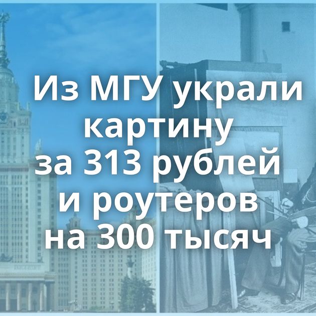 Из МГУ украли картину за 313 рублей и роутеров на 300 тысяч