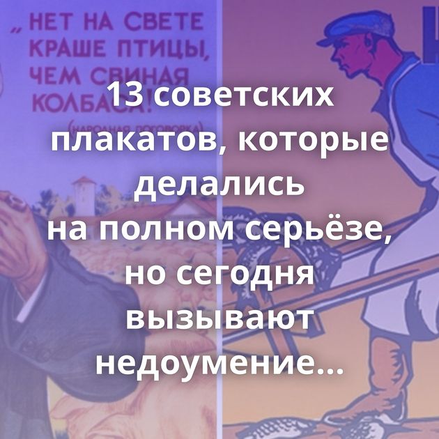 13 советских плакатов, которые делались на полном серьёзе, но сегодня вызывают недоумение и улыбку