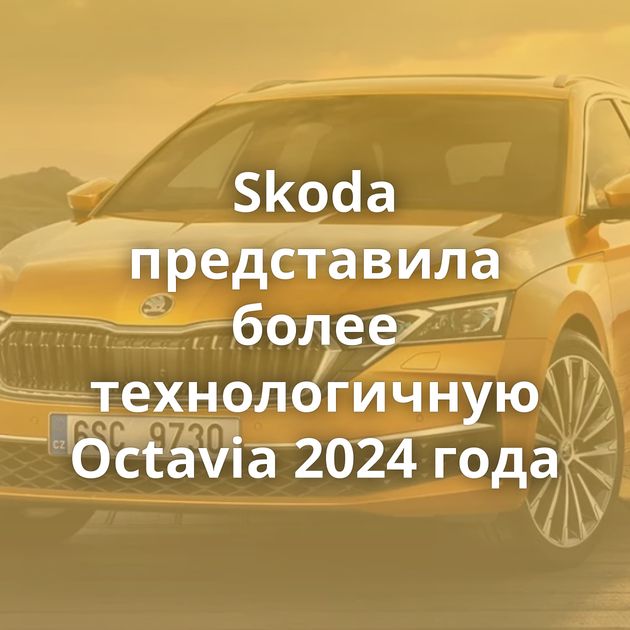 Skoda представила более технологичную Octavia 2024 года