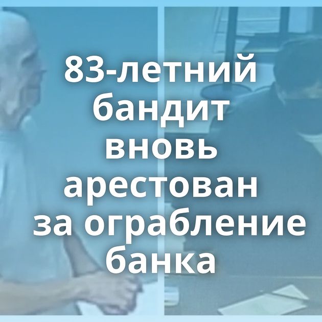 83-летний бандит вновь арестован за ограбление банка