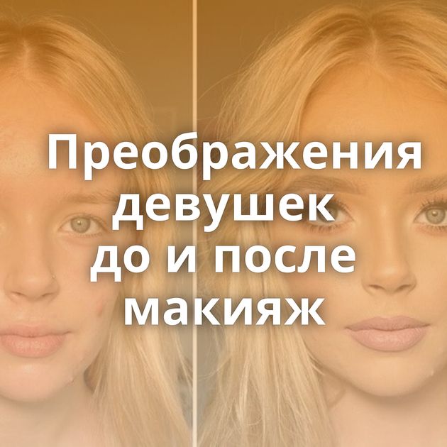 Преображения девушек до и после макияж