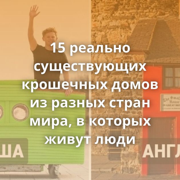 15 реально существующих крошечных домов из разных стран мира, в которых живут люди