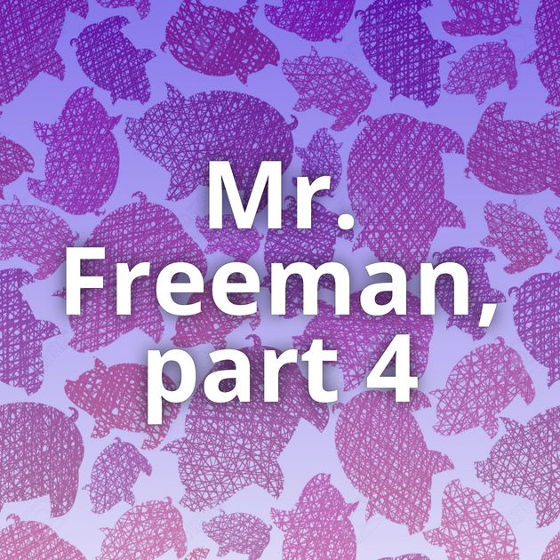 Mr. Freeman, part 4