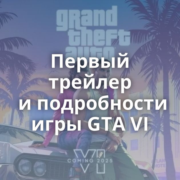 Первый трейлер и подробности игры GTA VI