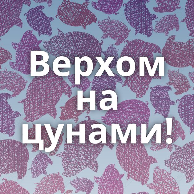 Верхом на цунами!