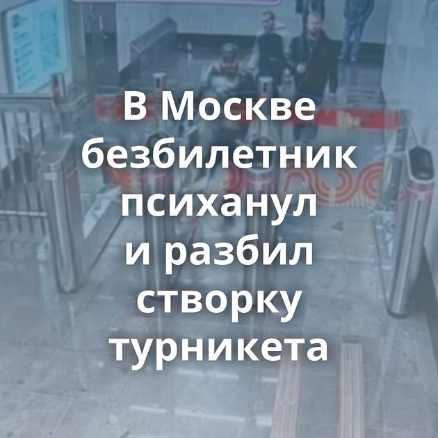 В Москве безбилетник психанул и разбил створку турникета