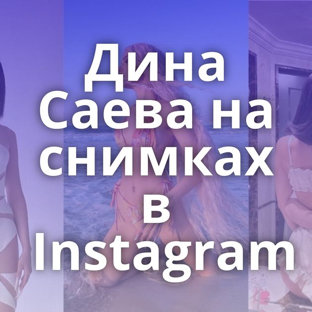 Дина Саева на снимках в Instagram