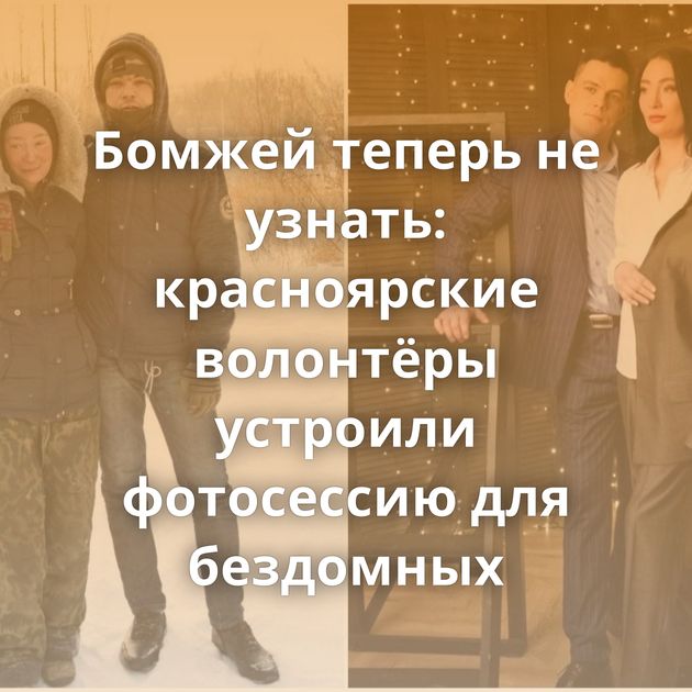 Бомжей теперь не узнать: красноярские волонтёры устроили фотосессию для бездомных