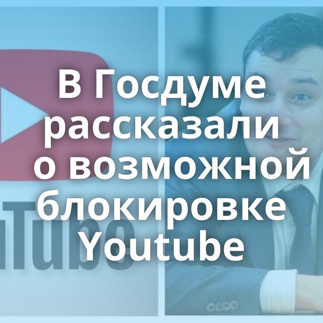 В Госдуме рассказали о возможной блокировке Youtube