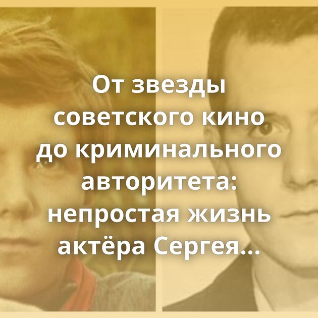 От звезды советского кино до криминального авторитета: непростая жизнь актёра Сергея Шевкуненко