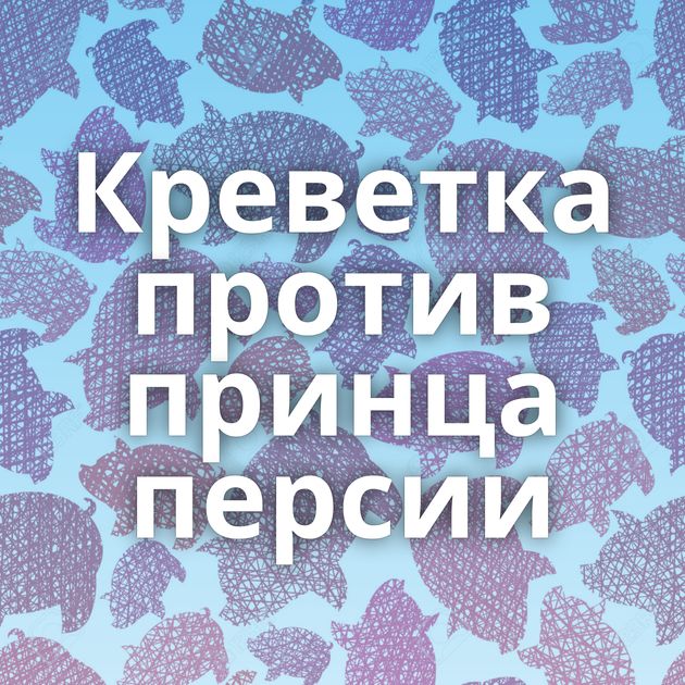 Креветка против принца персии