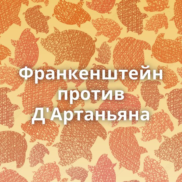 Франкенштейн против Д'Артаньяна