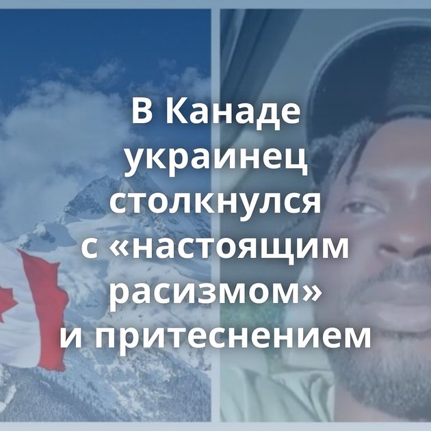 В Канаде украинец столкнулся с «настоящим расизмом» и притеснением