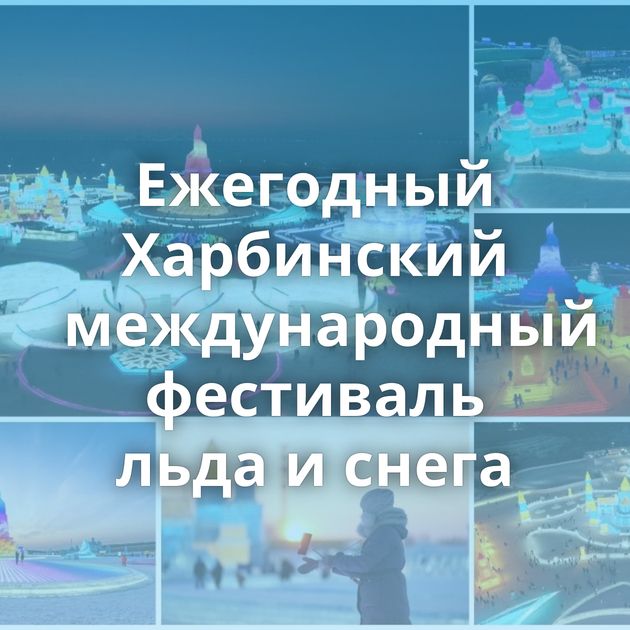 Ежегодный Харбинский международный фестиваль льда и снега