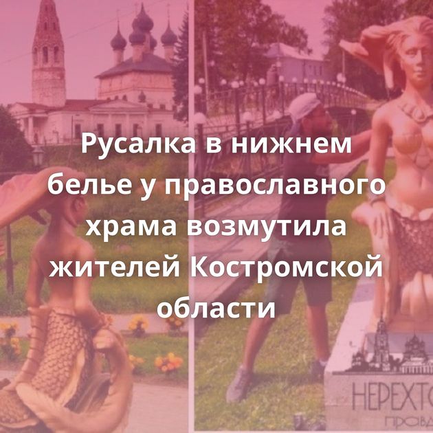 Русалка в нижнем белье у православного храма возмутила жителей Костромской области