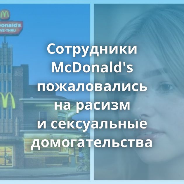 Сотрудники McDonald's пожаловались на расизм и сексуальные домогательства
