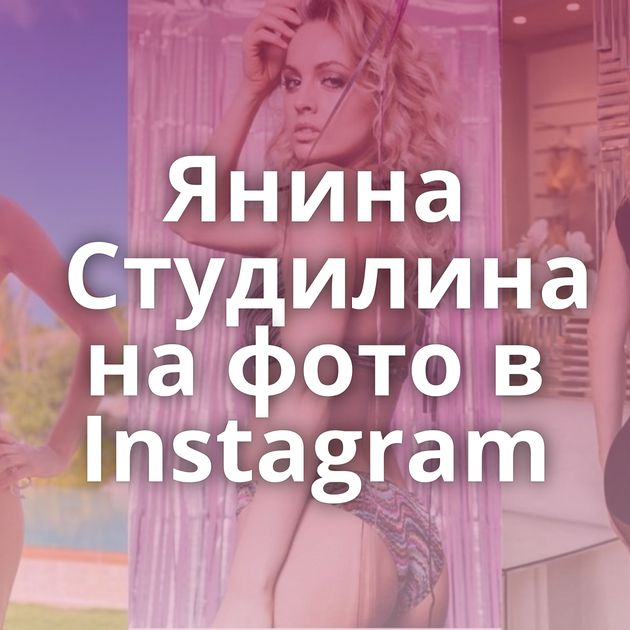 Янина Студилина на фото в Instagram