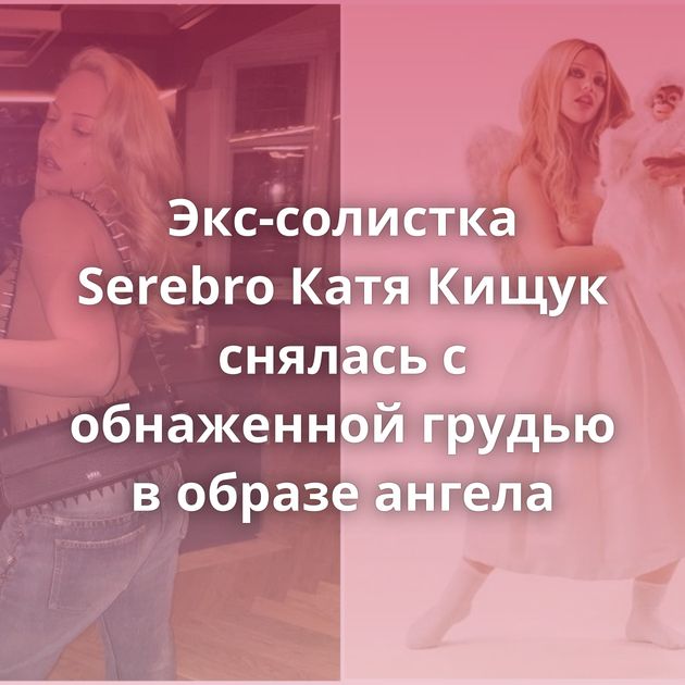 Экс-солистка Serebro Катя Кищук снялась с обнаженной грудью в образе ангела