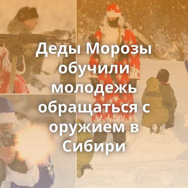 Деды Морозы обучили молодежь обращаться с оружием в Сибири