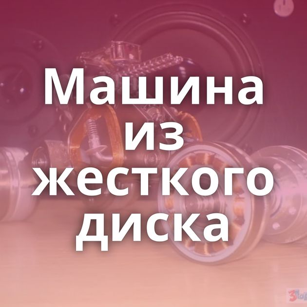 Машина из жесткого диска