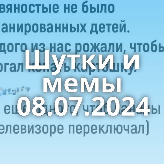 Шутки и мемы 08.07.2024