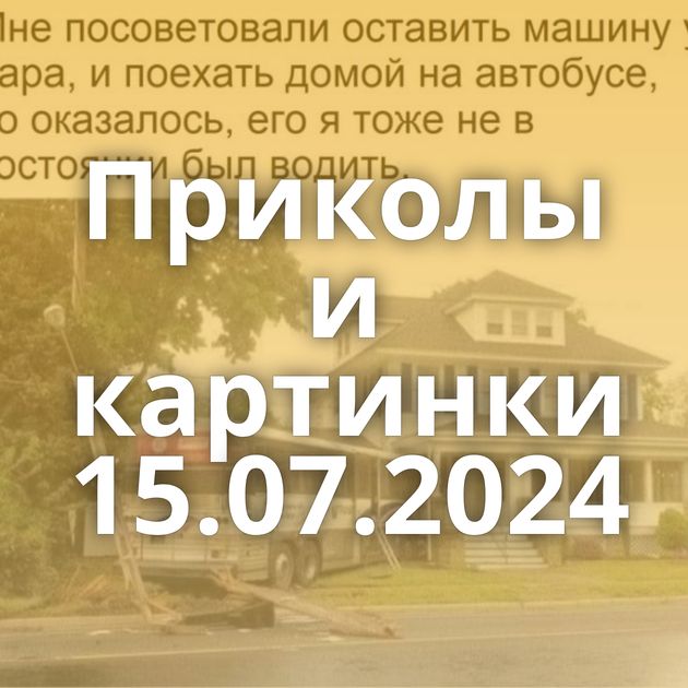 Приколы и картинки 15.07.2024