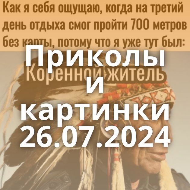 Приколы и картинки 26.07.2024