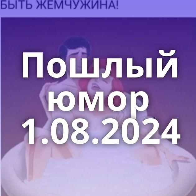 Пошлый юмор 1.08.2024