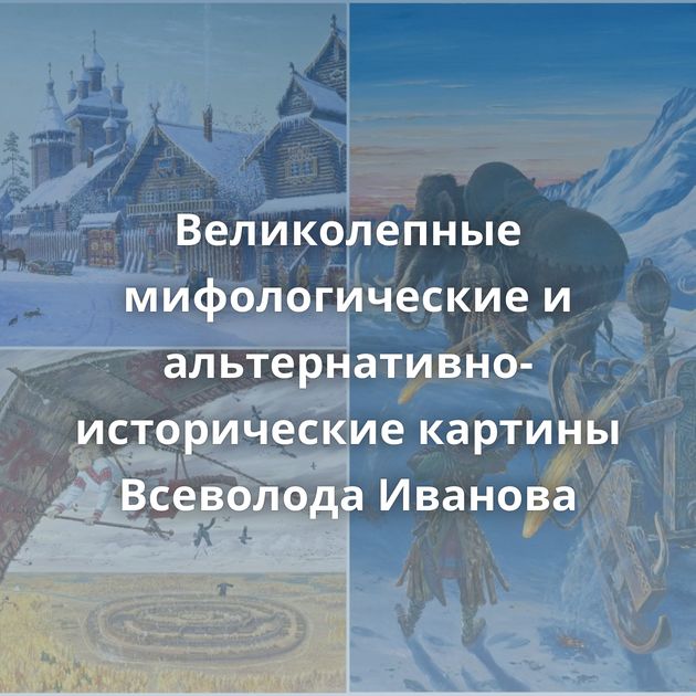 Великолепные мифологические и альтернативно-исторические картины Всеволода Иванова