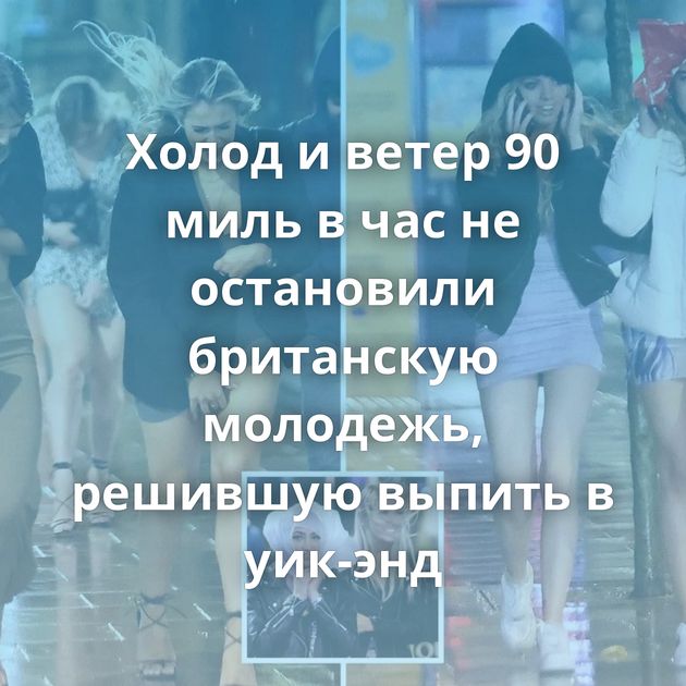 Холод и ветер 90 миль в час не остановили британскую молодежь, решившую выпить в уик-энд