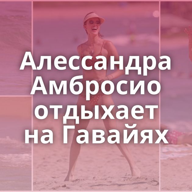 Алессандра Амбросио отдыхает на Гавайях