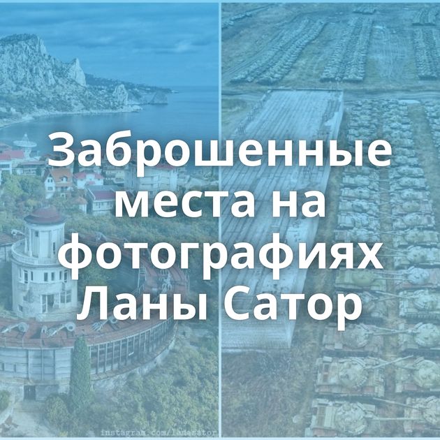 Заброшенные места на фотографиях Ланы Сатор