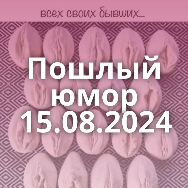 Пошлый юмор 15.08.2024