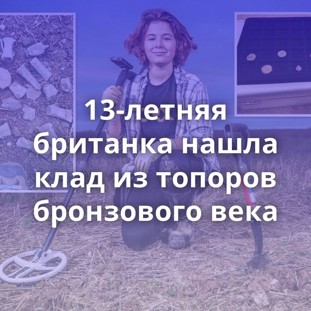 13-летняя британка нашла клад из топоров бронзового века