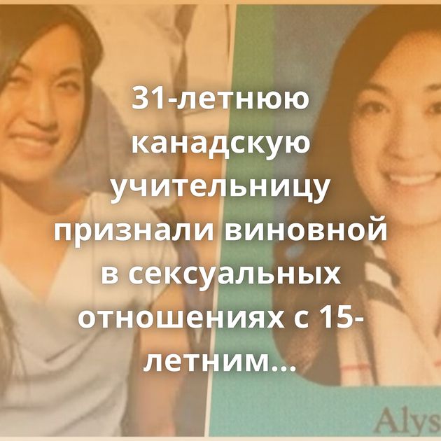 31-летнюю канадскую учительницу признали виновной в сексуальных отношениях с 15-летним учеником