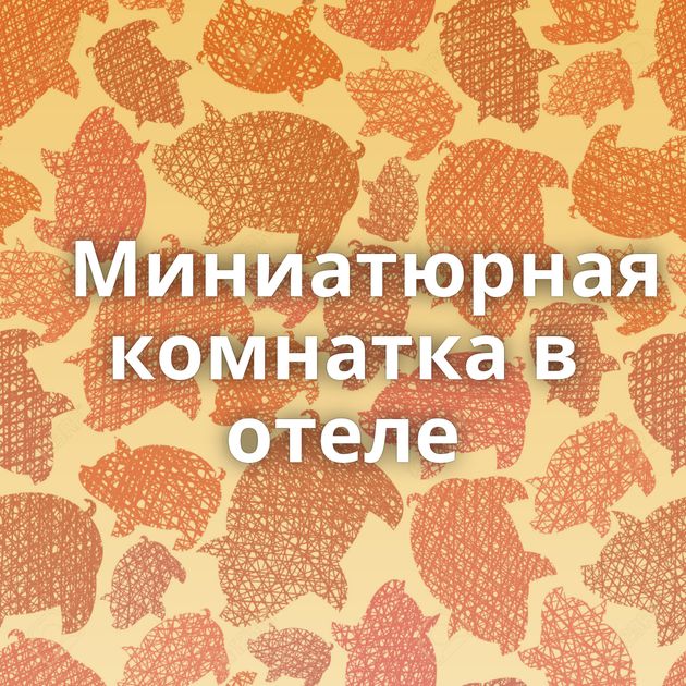 Миниатюрная комнатка в отеле