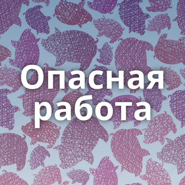 Опасная работа