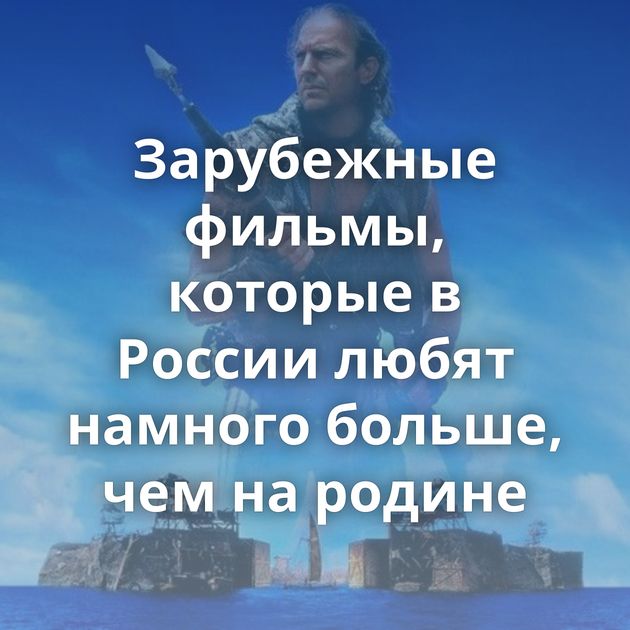 Зарубежные фильмы, которые в России любят намного больше, чем на родине