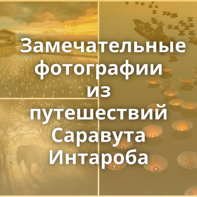 Замечательные фотографии из путешествий Саравута Интароба