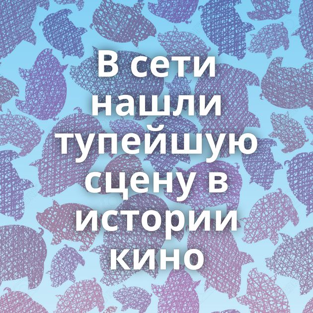 В сети нашли тупейшую сцену в истории кино