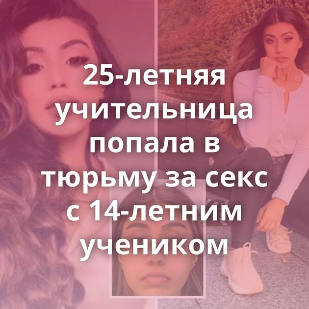 25-летняя учительница попала в тюрьму за секс с 14-летним учеником