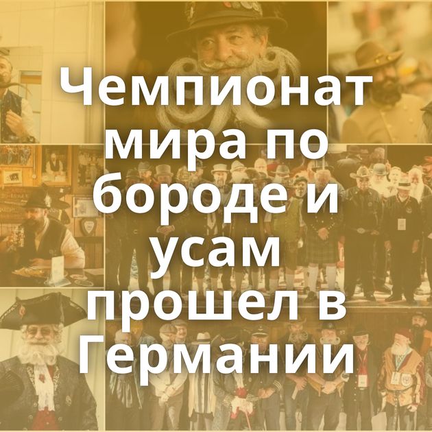 Чемпионат мира по бороде и усам прошел в Германии