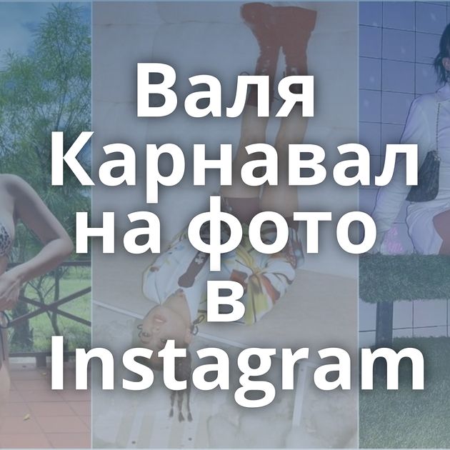 Валя Карнавал на фото в Instagram