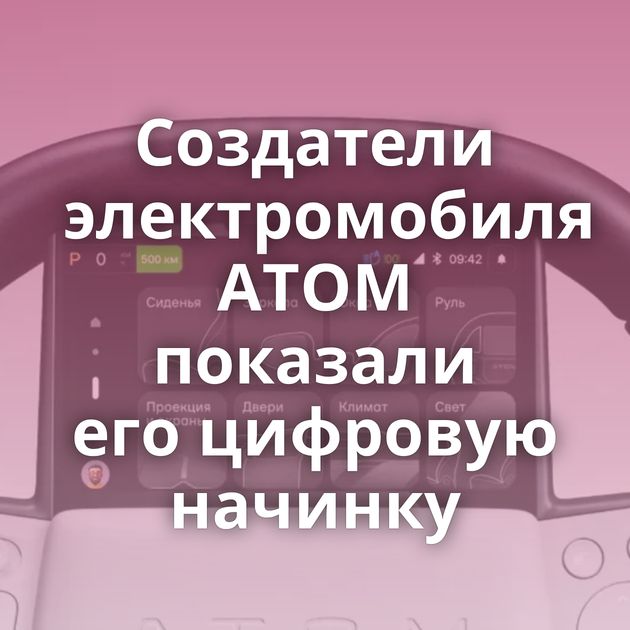 Создатели электромобиля АТОМ показали его цифровую начинку