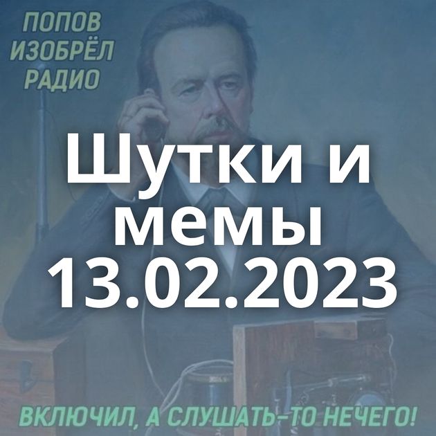 Шутки и мемы 13.02.2023